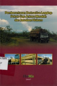 Image of Pemberantasan Destructive Logging : potret gap antara masalah dan jawaban hukum